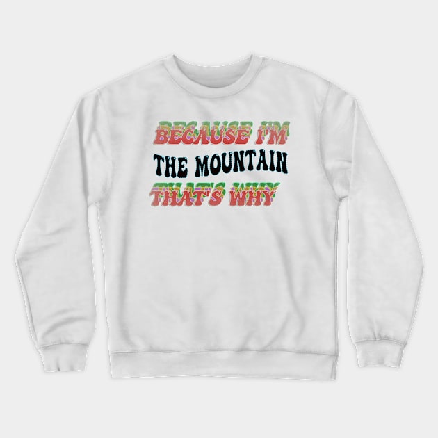 BECAUSE I'M - THE MOUNTAIN,THATS WHY Crewneck Sweatshirt by elSALMA